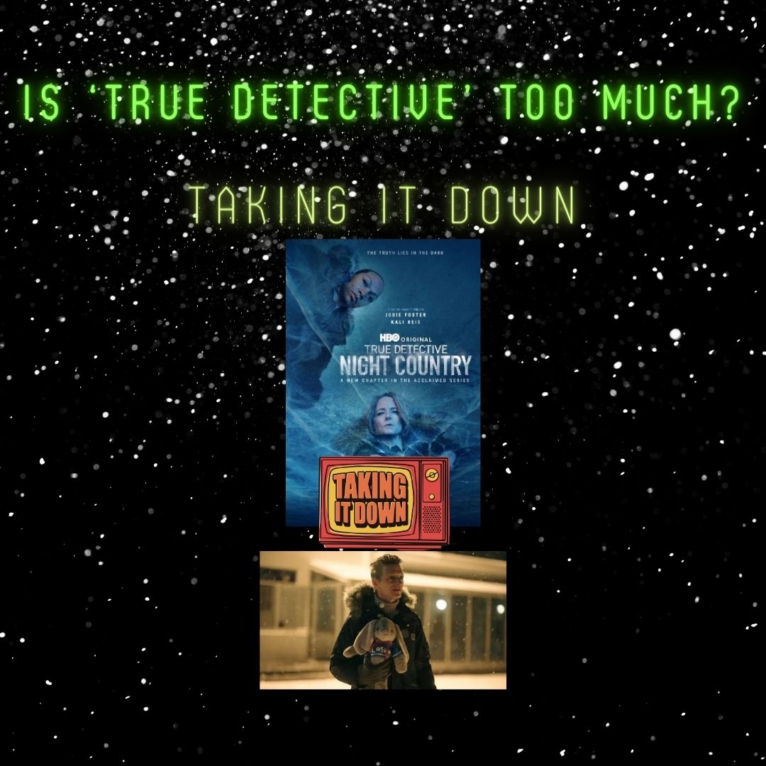 Taking It Down | Is ‘True Detective: Night Country’ Too Much or Just Enough? | Episode 188